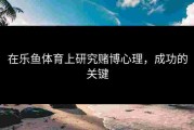 在乐鱼体育上研究赌博心理，成功的关键