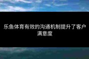 乐鱼体育有效的沟通机制提升了客户满意度